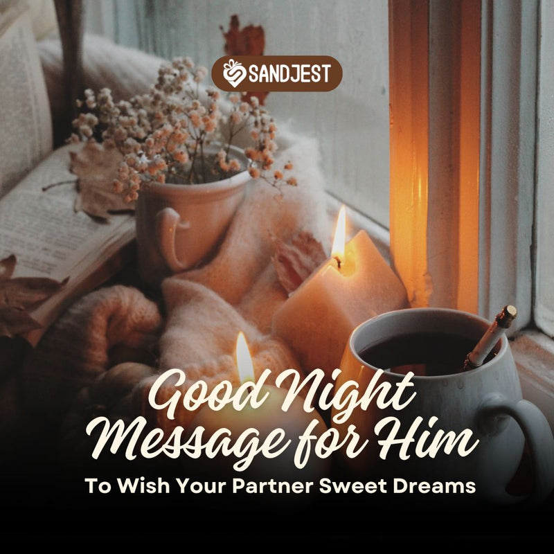 A cozy setup with candles, a cup, and flowers by the window good night message for him