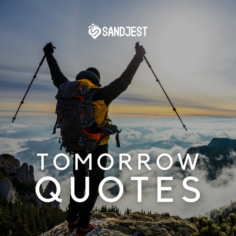Embrace each moment fully with these tomorrow quotes.