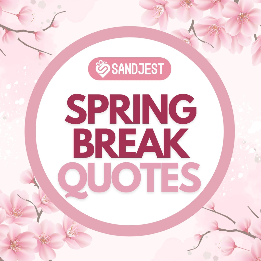 200+ Spring Break Quotes For Sun, Fun, And Relaxation • Sandjest Gifts