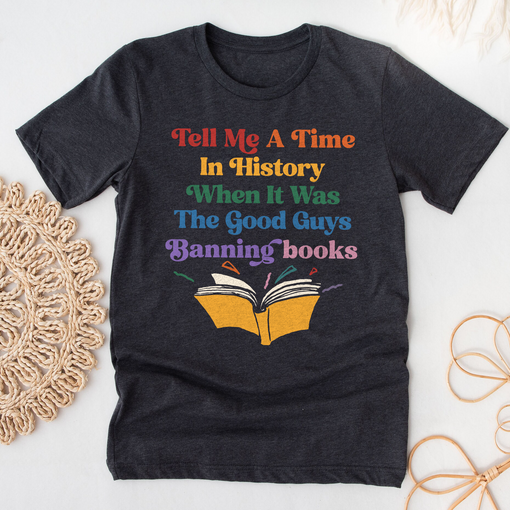 Sandjest Book Lover T-Shirt Tell Me a Time in History When It Was the Good Guys Banning Books Gift for Bookworms Librarian