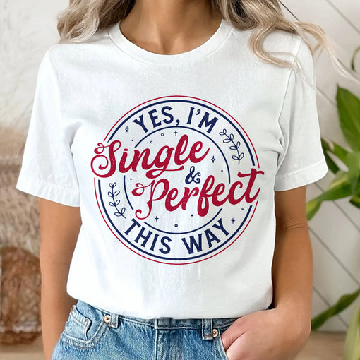 Sandjest Yes I'm Single and Perfect This Way Shirt, Anti Valentine's Day Tee, Funny Valentine Shirt, Love T-Shirt