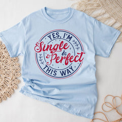 Sandjest Yes I'm Single and Perfect This Way Shirt, Anti Valentine's Day Tee, Funny Valentine Shirt, Love T-Shirt