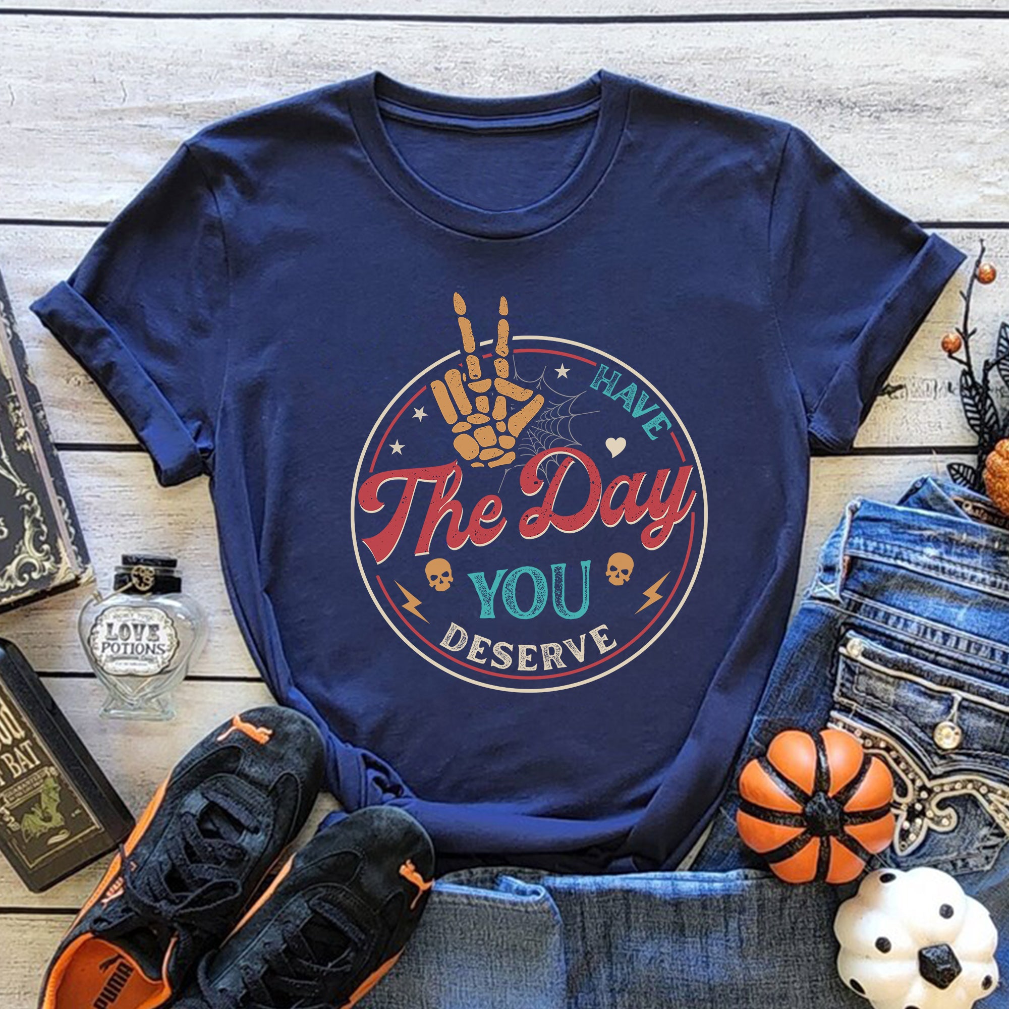 Sandjest Have The Day You Deserve Shirt, Kindness Gift, Sarcastic Shirts, Motivational Skeleton TShirt, Inspirational Clothes, Positive Graphic Tees