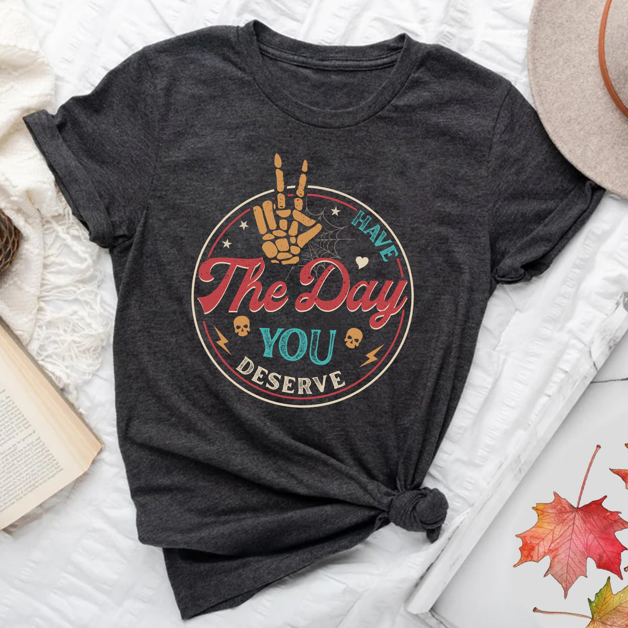 Sandjest Have The Day You Deserve Shirt, Kindness Gift, Sarcastic Shirts, Motivational Skeleton TShirt, Inspirational Clothes, Positive Graphic Tees