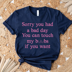 Sandjest Funny T-Shirt Sorry You Had a Bad Day Gift for Women Girl Friends