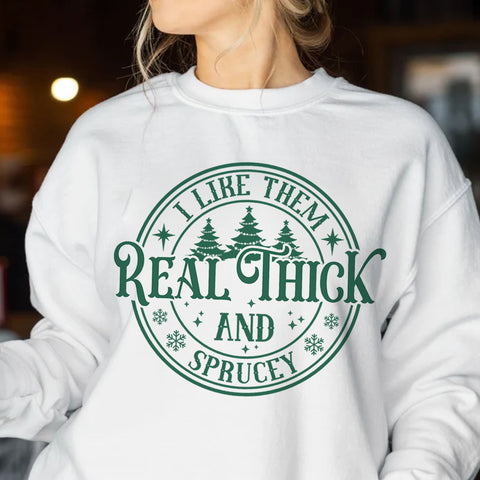 Sandjest I Like Them Real Thick and Sprucy Sweatshirt, Christmas Shirt, Funny Christmas Sweatshirt, Christmas Gift for Women, Xmas Sweatshirt