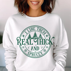 Sandjest I Like Them Real Thick and Sprucy Sweatshirt, Christmas Shirt, Funny Christmas Sweatshirt, Christmas Gift for Women, Xmas Sweatshirt