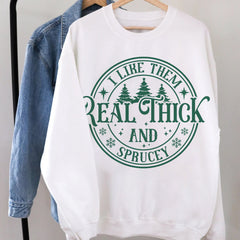 Sandjest I Like Them Real Thick and Sprucy Sweatshirt, Christmas Shirt, Funny Christmas Sweatshirt, Christmas Gift for Women, Xmas Sweatshirt