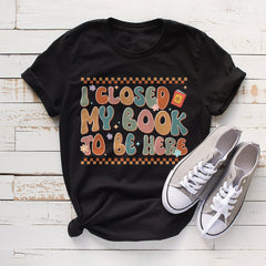 Sandjest Book Lover T-Shirt I Closed My Book to Be Here Gift for Women Girl Friends