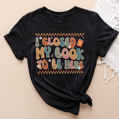 Sandjest Book Lover T-Shirt I Closed My Book to Be Here Gift for Women Girl Friends