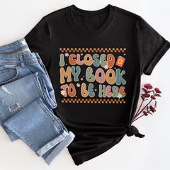 Sandjest Book Lover T-Shirt I Closed My Book to Be Here Gift for Women Girl Friends