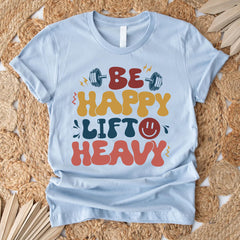 Sandjest Funny Gymmer T-Shirt Be Happy Lift Heavy Gift for Gymmers