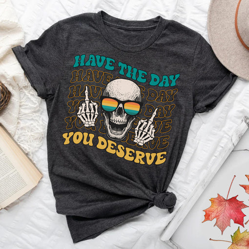 Sandjest Funny T-Shirt Have the Day You Deserve Gift for Women Girl Friends