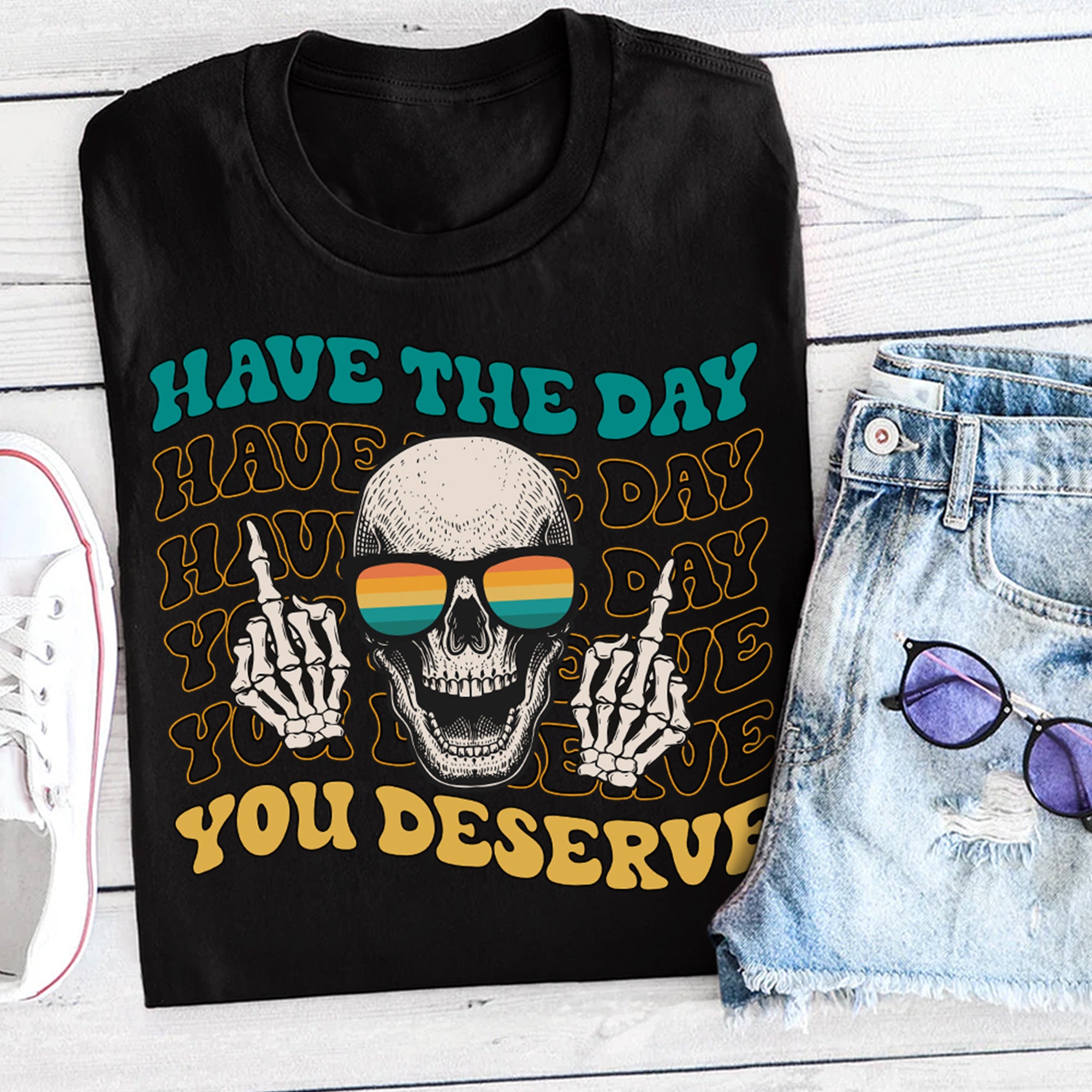 Sandjest Funny T-Shirt Have the Day You Deserve Gift for Women Girl Friends