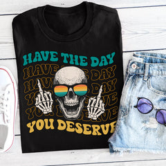 Sandjest Funny T-Shirt Have the Day You Deserve Gift for Women Girl Friends
