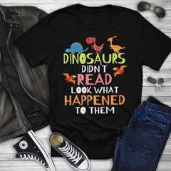 Dinosaurs Didnt Read Look What Happened To Them Teacher T-Shirt
