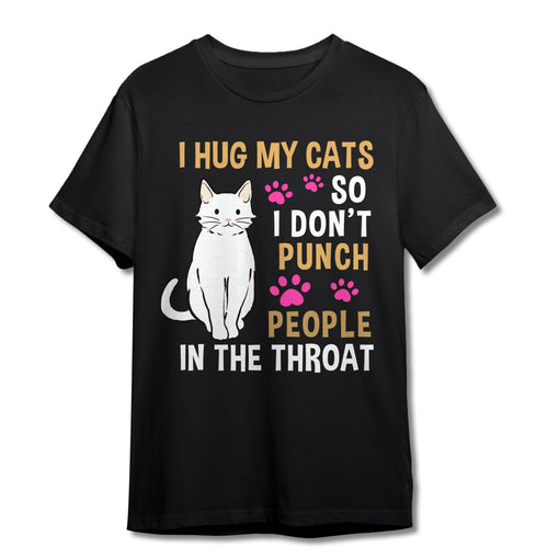 Funny Cat I Hug My Cat So I Don't Punch People In The Throat T-Shirt