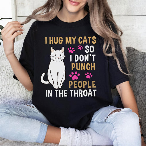 Funny Cat I Hug My Cat So I Don't Punch People In The Throat T-Shirt