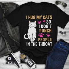 Funny Cat I Hug My Cat So I Don't Punch People In The Throat T-Shirt