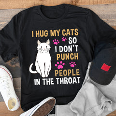Funny Cat I Hug My Cat So I Don't Punch People In The Throat T-Shirt