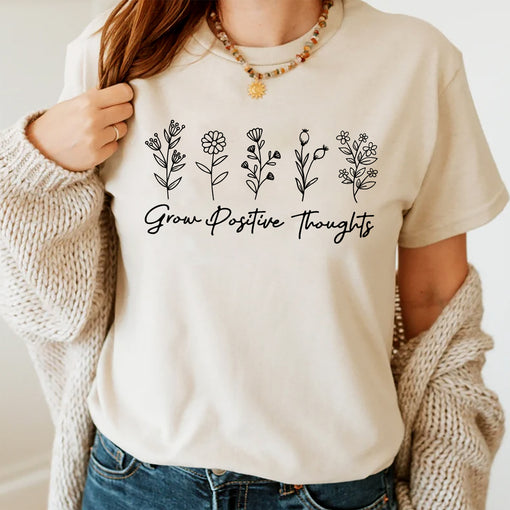 Grow Positive Thoughts Inspirational Flowers Gardeners T-Shirt