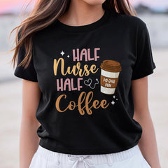 Half Nurse Coffee Nurse Gifts Nurse Week Gifts Funny Nurse T-Shirt