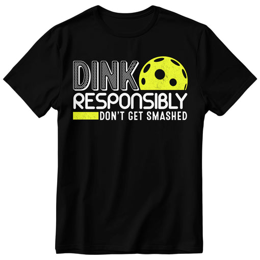 Dink Responsibly Don't Get Smashed Pickleball Gift T-Shirt