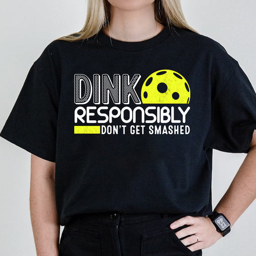 Dink Responsibly Don't Get Smashed Pickleball Gift T-Shirt