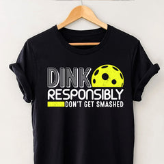 Dink Responsibly Don't Get Smashed Pickleball Gift T-Shirt