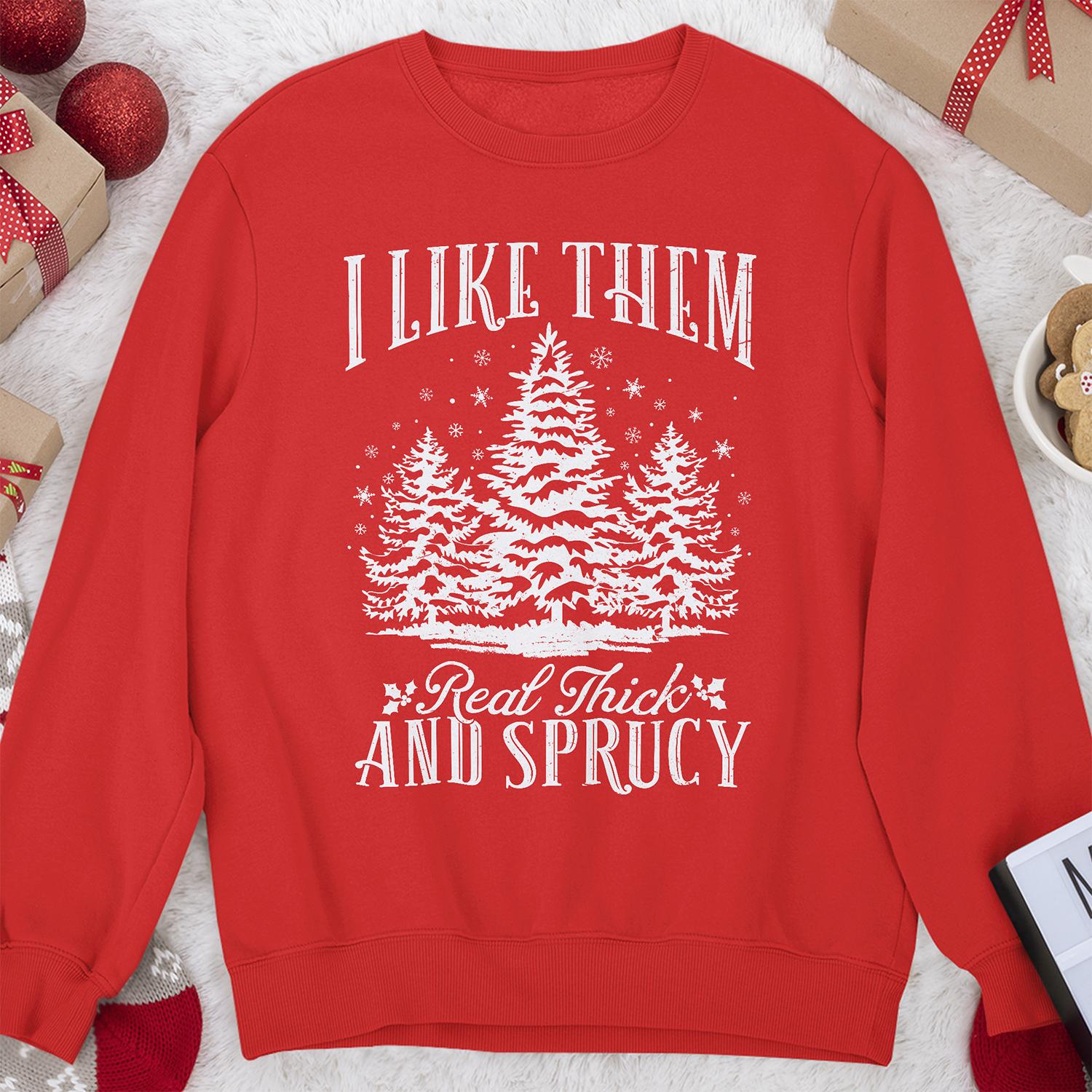 Sandjest Funny Christmas Crewneck Sweatshirt I Like Them Real Thick and Sprucy Gift for Women Girl Friend