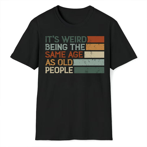 It's Weird Being The Same Age As Old People Retro Sarcastic T-Shirt