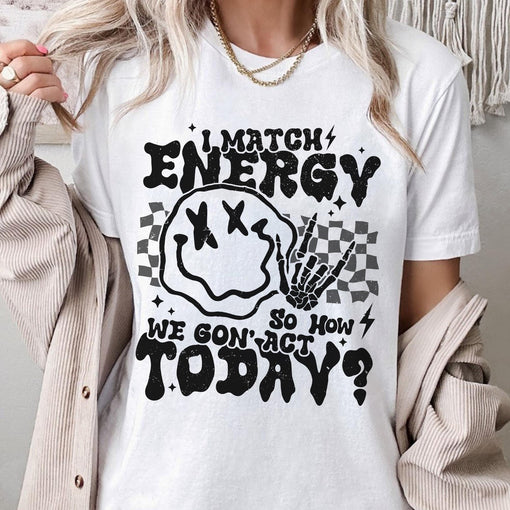 Sandjest Funny T-Shirt I Match Energy So How We Gon' Act Today Gift for Women Girl Men Boy