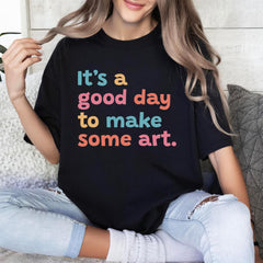 Sandjest Art T-Shirt It¡¯s a Good Day to Make Some Art Gift for Women Girl Friend