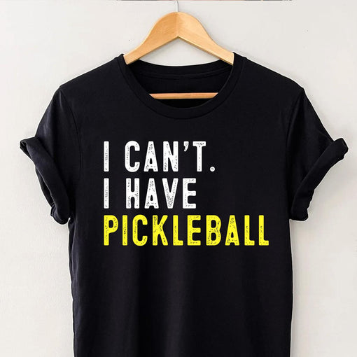 I Can't I Have Pickleball Funny Pickleball T-Shirt