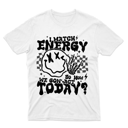 Sandjest Funny T-Shirt I Match Energy So How We Gon' Act Today Gift for Women Girl Men Boy