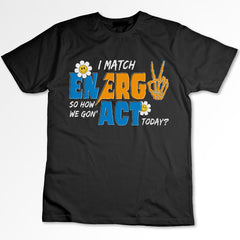 Sandjest I Match Energy So How We Gonna to Act Today T-Shirt, Sarcastic Funny Shirt, I Match Energy Shirt, Funny Quote Tee