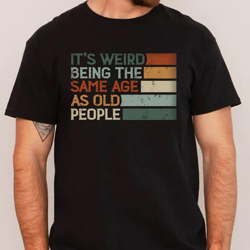 It's Weird Being The Same Age As Old People Retro Sarcastic T-Shirt