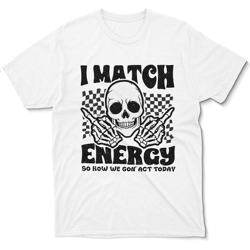 Sandjest Funny T-Shirt I Match Energy So How We Gon' Act Today Gift for Women Friend Girl Men Boy