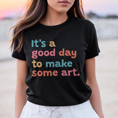 Sandjest Art T-Shirt It¡¯s a Good Day to Make Some Art Gift for Women Girl Friend