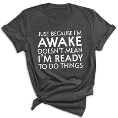 Just Because I'm Awake Ready To Do Things T-Shirt