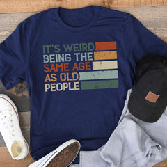 It's Weird Being The Same Age As Old People Retro Sarcastic T-Shirt