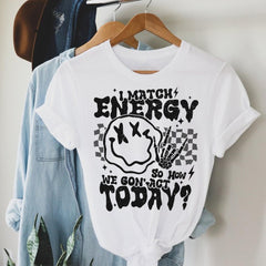 Sandjest Funny T-Shirt I Match Energy So How We Gon' Act Today Gift for Women Girl Men Boy