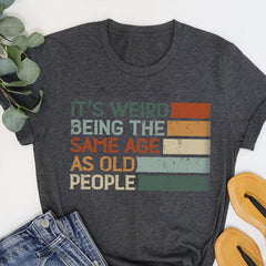 It's Weird Being The Same Age As Old People Retro Sarcastic T-Shirt