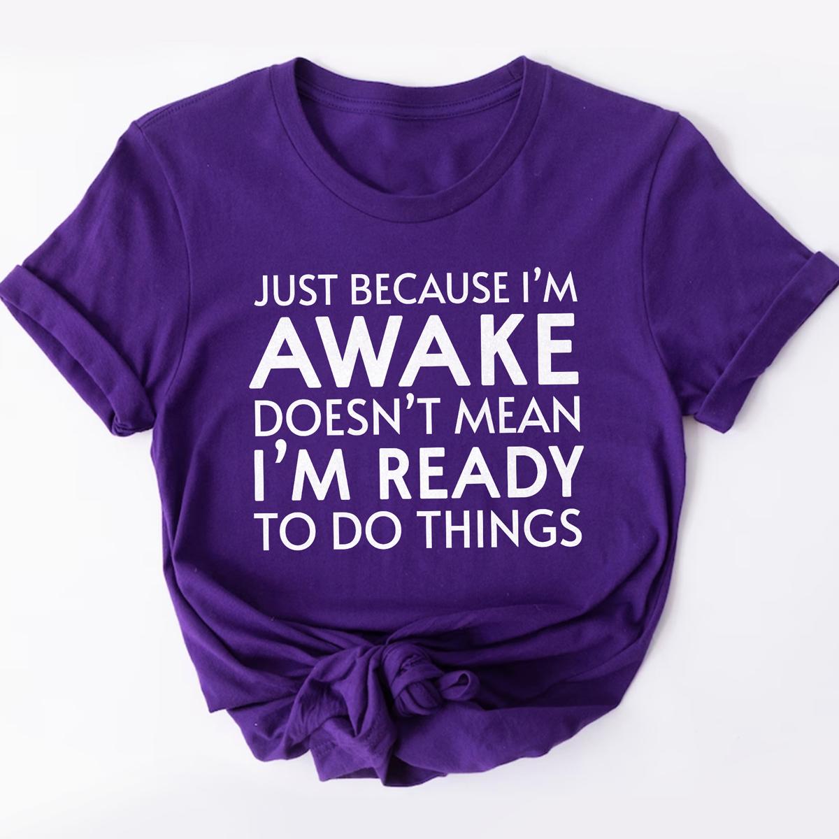 Just Because I'm Awake Ready To Do Things T-Shirt