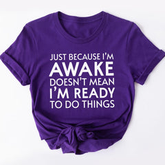 Just Because I'm Awake Ready To Do Things T-Shirt