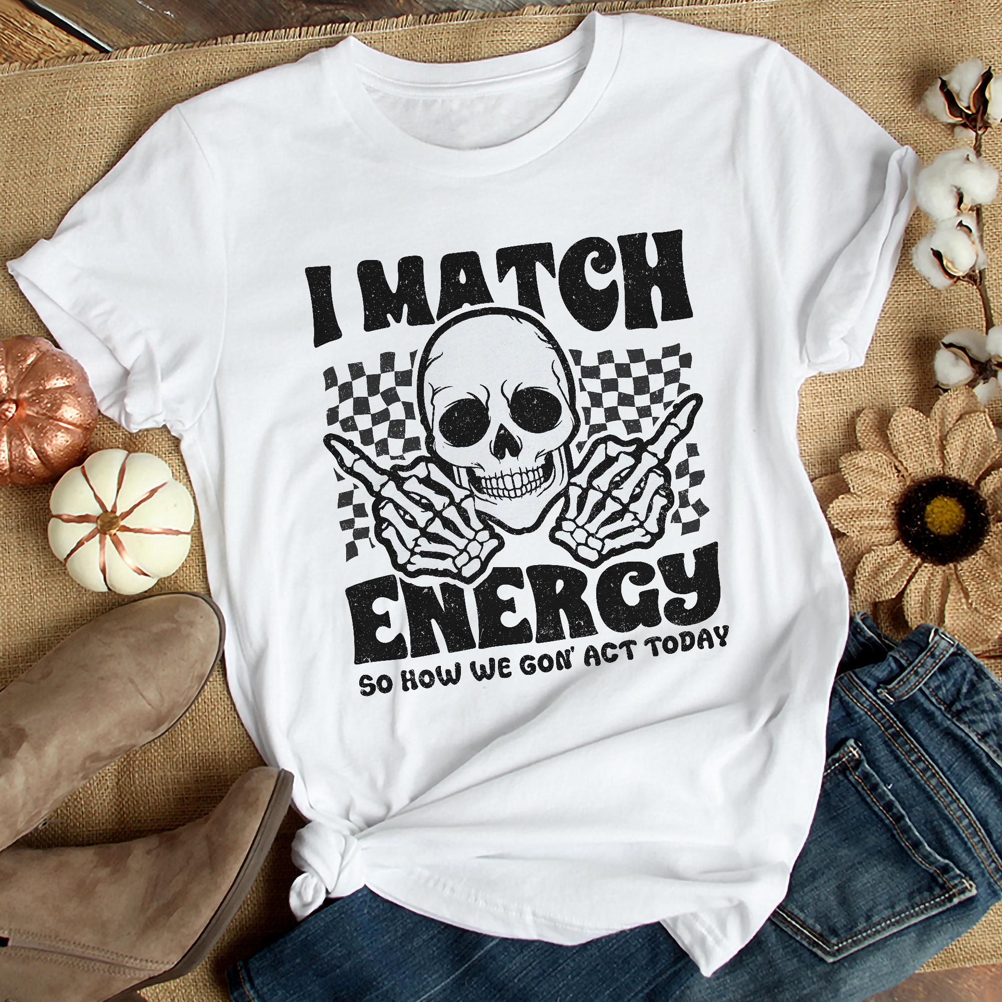 Sandjest Funny T-Shirt I Match Energy So How We Gon' Act Today Gift for Women Friend Girl Men Boy