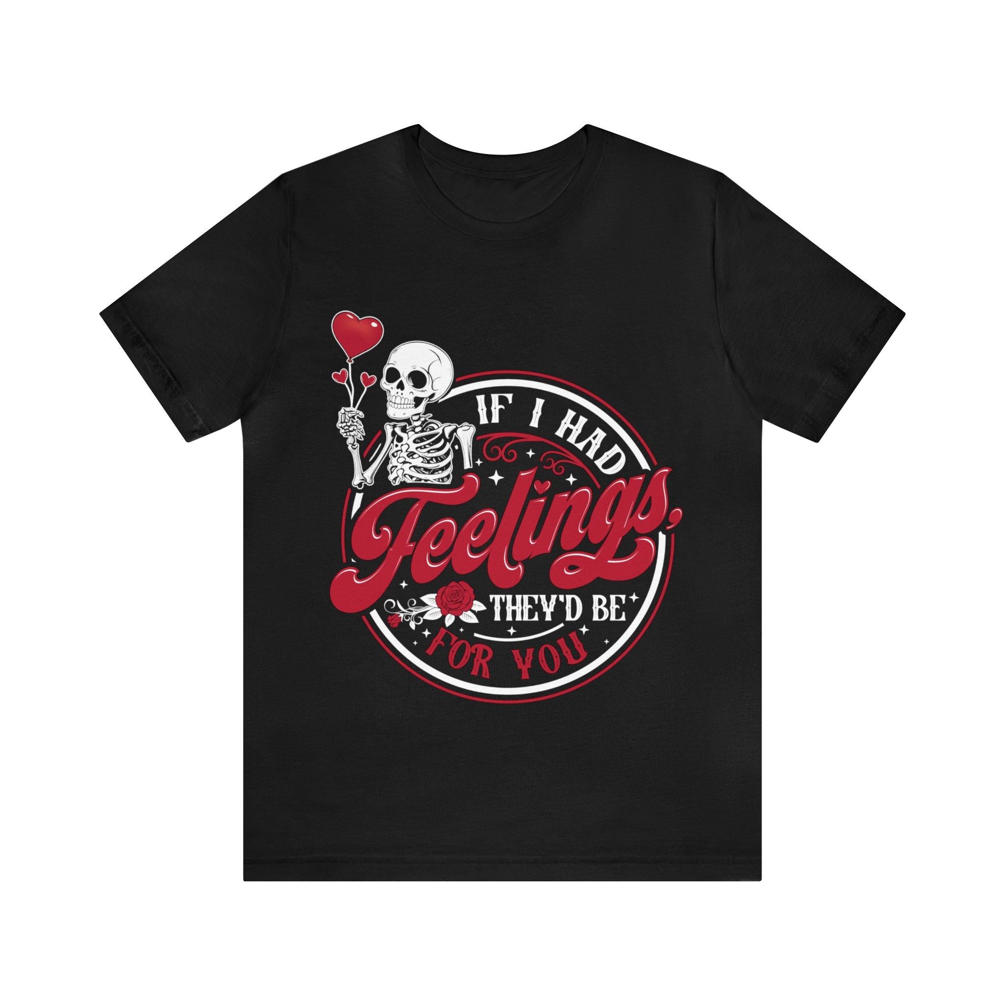 Sandjest Valentine T-Shirt If I Had Feelings They’d Be for You Gift for Friends Girlfriend Wife Fiance