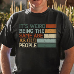 It's Weird Being The Same Age As Old People Retro Sarcastic T-Shirt