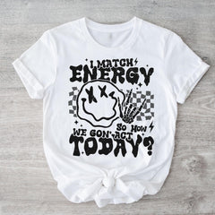 Sandjest Funny T-Shirt I Match Energy So How We Gon' Act Today Gift for Women Girl Men Boy