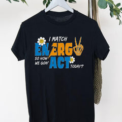 Sandjest I Match Energy So How We Gonna to Act Today T-Shirt, Sarcastic Funny Shirt, I Match Energy Shirt, Funny Quote Tee